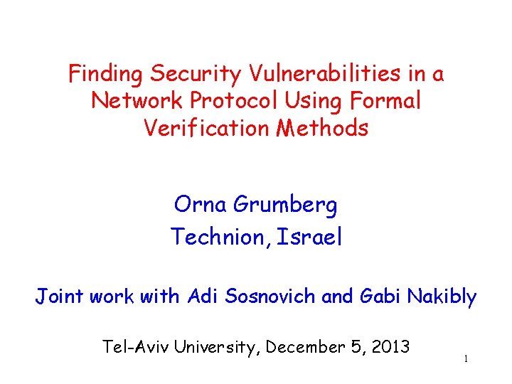 Finding Security Vulnerabilities in a Network Protocol Using Formal Verification Methods Orna Grumberg Technion,