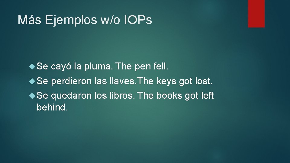 Más Ejemplos w/o IOPs Se cayó la pluma. The pen fell. Se perdieron las