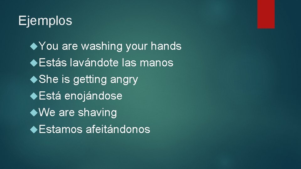 Ejemplos You are washing your hands Estás lavándote las manos She is getting angry