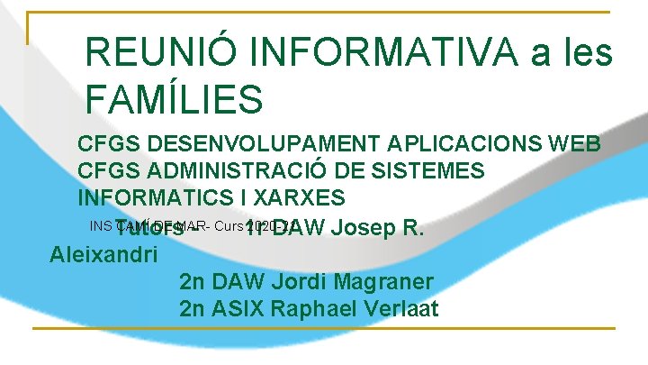 REUNIÓ INFORMATIVA a les FAMÍLIES CFGS DESENVOLUPAMENT APLICACIONS WEB CFGS ADMINISTRACIÓ DE SISTEMES INFORMATICS