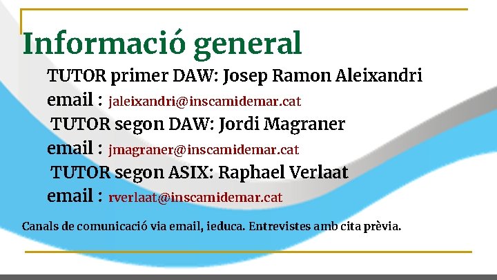 Informació general TUTOR primer DAW: Josep Ramon Aleixandri email : jaleixandri@inscamidemar. cat TUTOR segon