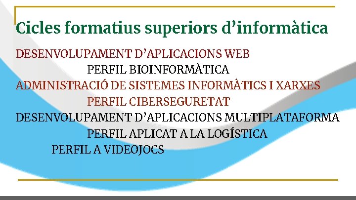 Cicles formatius superiors d’informàtica DESENVOLUPAMENT D’APLICACIONS WEB PERFIL BIOINFORMÀTICA ADMINISTRACIÓ DE SISTEMES INFORMÀTICS I