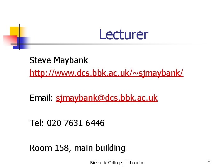 Lecturer Steve Maybank http: //www. dcs. bbk. ac. uk/~sjmaybank/ Email: sjmaybank@dcs. bbk. ac. uk