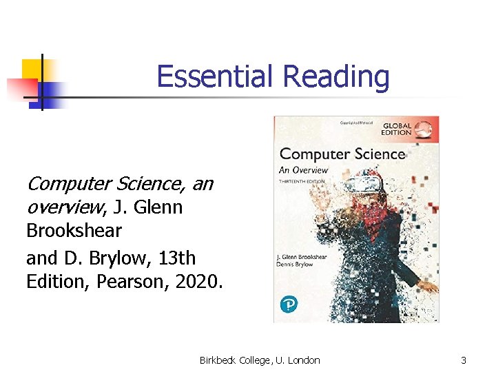 Essential Reading Computer Science, an overview, J. Glenn Brookshear and D. Brylow, 13 th