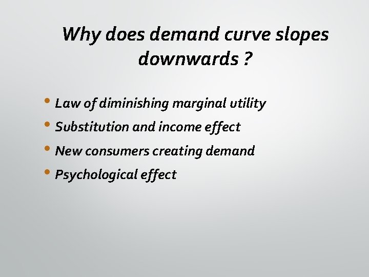 Why does demand curve slopes downwards ? • Law of diminishing marginal utility •