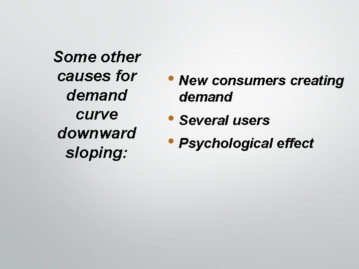 Some other causes for demand curve downward sloping: • New consumers creating demand •
