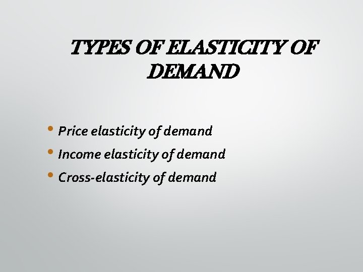 TYPES OF ELASTICITY OF DEMAND • Price elasticity of demand • Income elasticity of