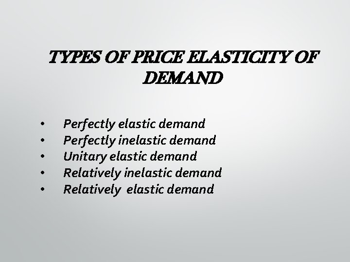 TYPES OF PRICE ELASTICITY OF DEMAND • • • Perfectly elastic demand Perfectly inelastic