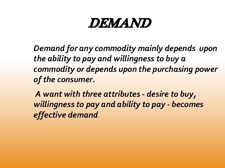 DEMAND Demand for any commodity mainly depends upon the ability to pay and willingness