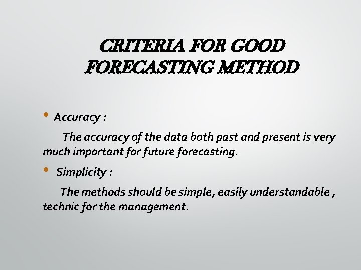 CRITERIA FOR GOOD FORECASTING METHOD • Accuracy : The accuracy of the data both