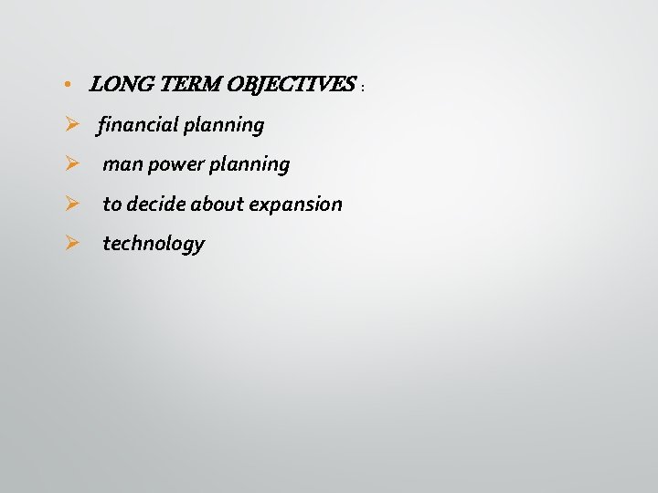  • LONG TERM OBJECTIVES : Ø financial planning Ø man power planning Ø