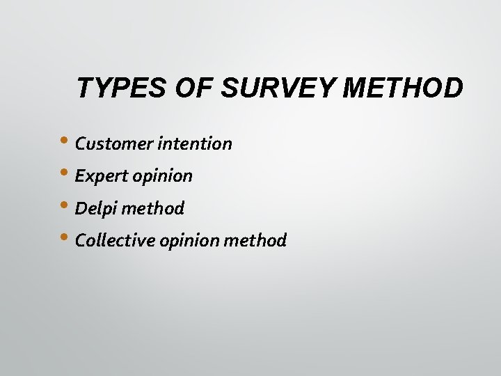 TYPES OF SURVEY METHOD • Customer intention • Expert opinion • Delpi method •
