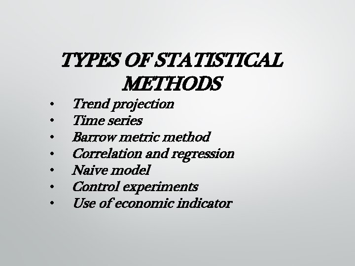  • • TYPES OF STATISTICAL METHODS Trend projection Time series Barrow metric method