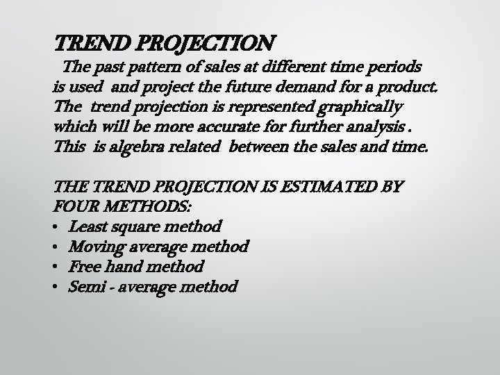 TREND PROJECTION The past pattern of sales at different time periods is used and