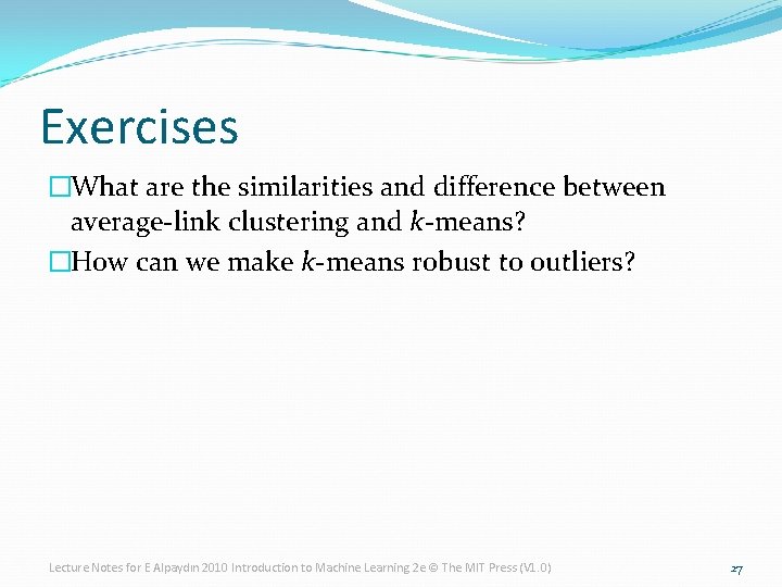 Exercises �What are the similarities and difference between average-link clustering and k-means? �How can