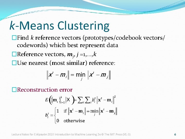 k-Means Clustering �Find k reference vectors (prototypes/codebook vectors/ codewords) which best represent data �Reference