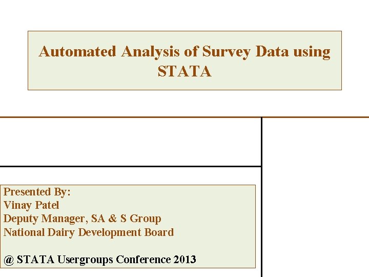 Automated Analysis of Survey Data using STATA Presented By: Vinay Patel Deputy Manager, SA