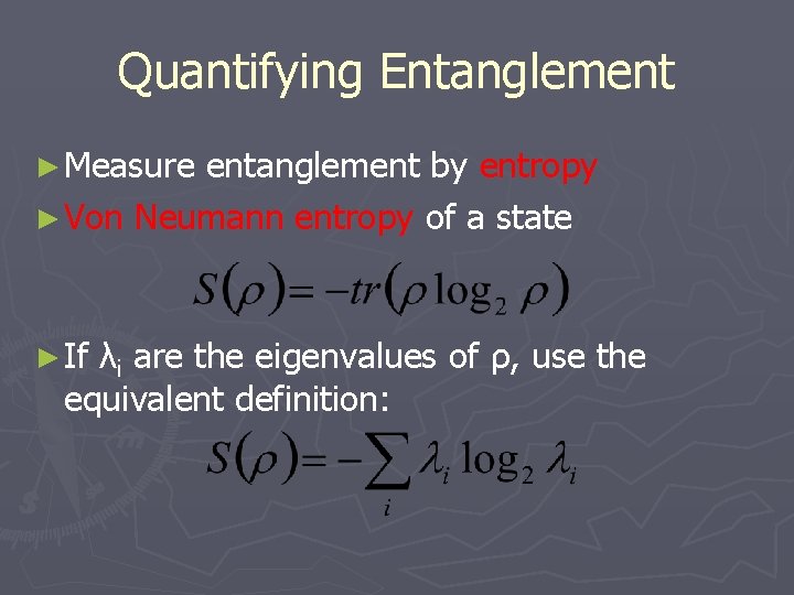 Quantifying Entanglement ► Measure entanglement by entropy ► Von Neumann entropy of a state