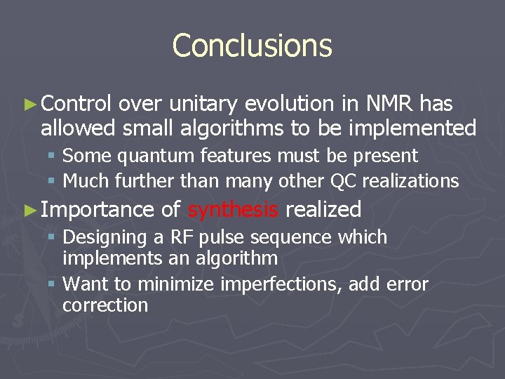 Conclusions ► Control over unitary evolution in NMR has allowed small algorithms to be