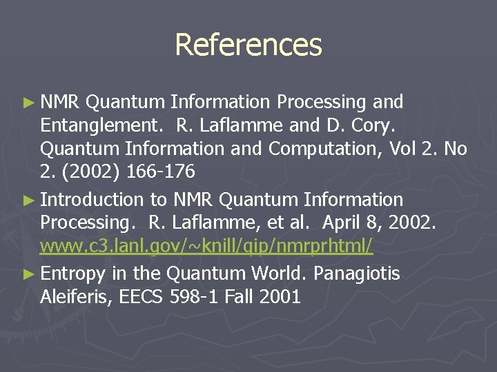 References ► NMR Quantum Information Processing and Entanglement. R. Laflamme and D. Cory. Quantum