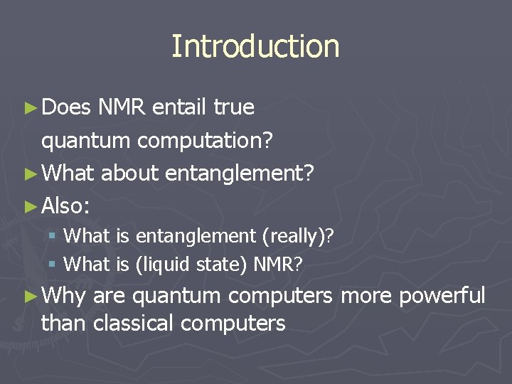 Introduction ► Does NMR entail true quantum computation? ► What about entanglement? ► Also: