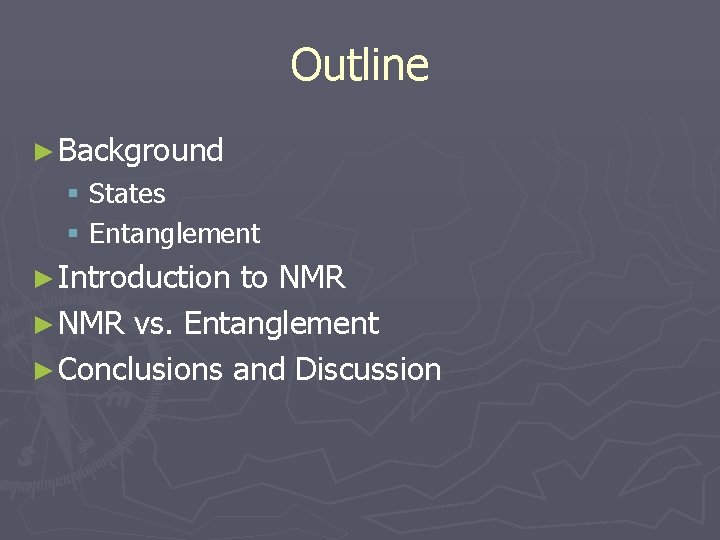 Outline ► Background § States § Entanglement ► Introduction to NMR ► NMR vs.