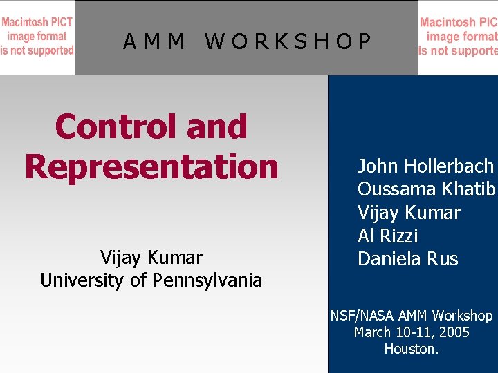 AMM WORKSHOP Control and Representation Vijay Kumar University of Pennsylvania John Hollerbach Oussama Khatib