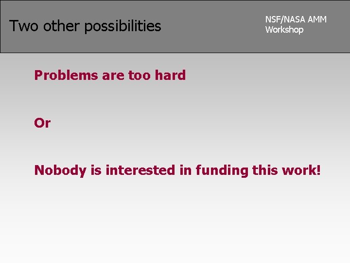 Two other possibilities NSF/NASA AMM Workshop Problems are too hard Or Nobody is interested