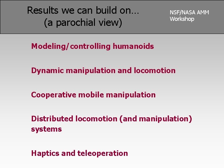 Results we can build on… (a parochial view) NSF/NASA AMM Workshop Modeling/controlling humanoids Dynamic