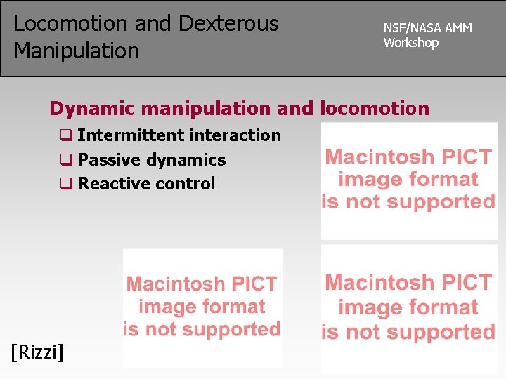 Locomotion and Dexterous Manipulation NSF/NASA AMM Workshop Dynamic manipulation and locomotion q Intermittent interaction