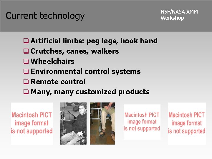 Current technology q Artificial limbs: peg legs, hook hand q Crutches, canes, walkers q