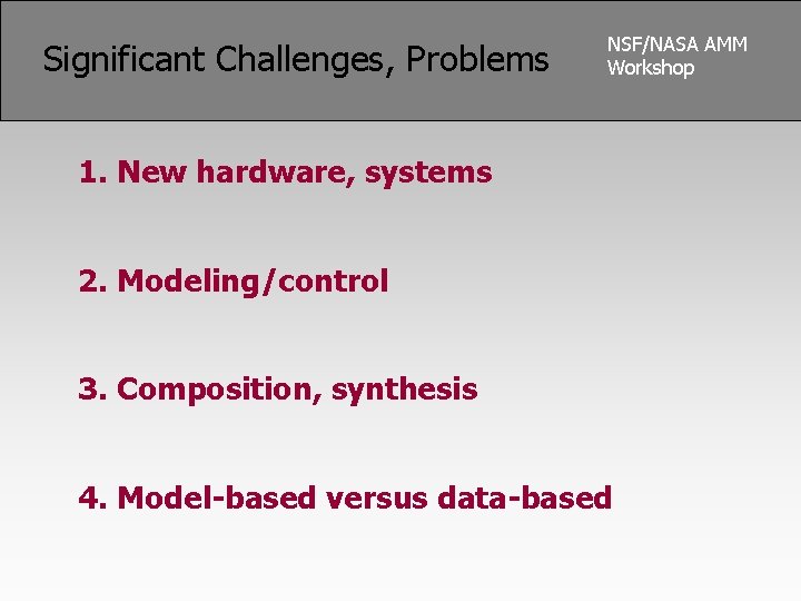 Significant Challenges, Problems NSF/NASA AMM Workshop 1. New hardware, systems 2. Modeling/control 3. Composition,