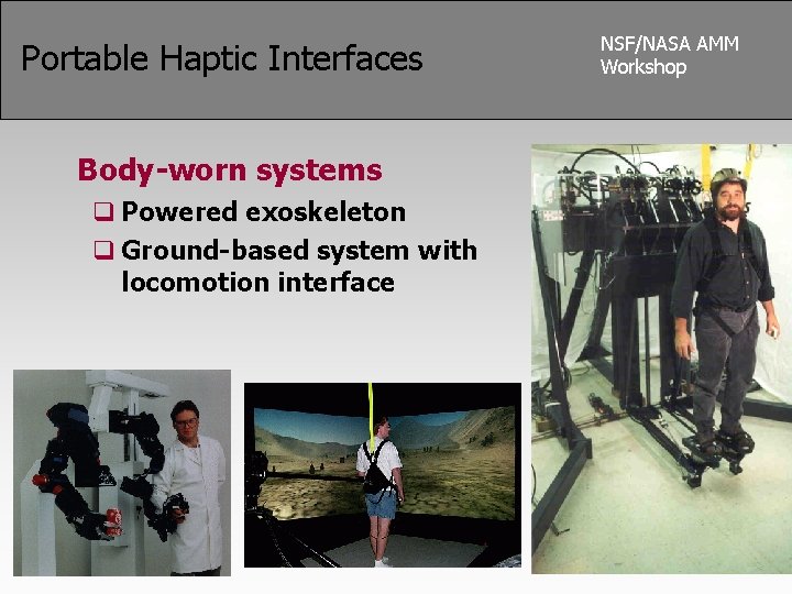 Portable Haptic Interfaces Body-worn systems q Powered exoskeleton q Ground-based system with locomotion interface