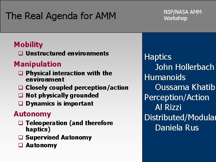 The Real Agenda for AMM NSF/NASA AMM Workshop Mobility q Unstructured environments Manipulation q