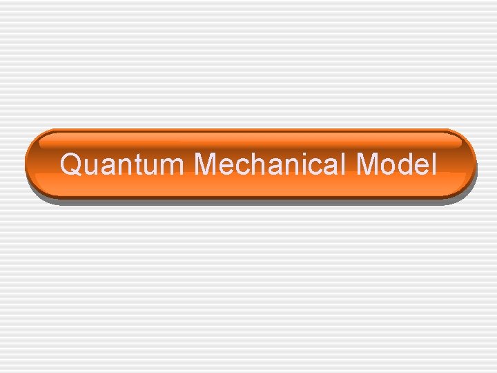 Quantum Mechanical Model 