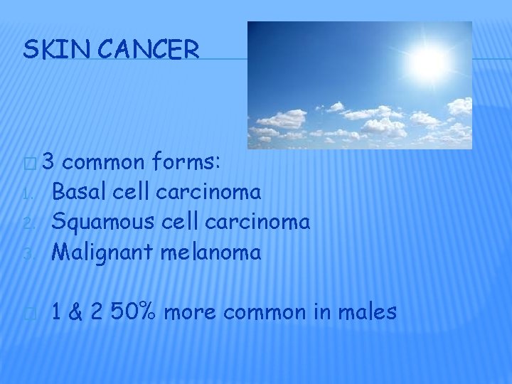 SKIN CANCER � 3 3. common forms: Basal cell carcinoma Squamous cell carcinoma Malignant SKIN CANCER � 3 3. common forms: Basal cell carcinoma Squamous cell carcinoma Malignant