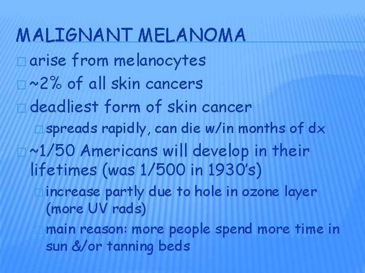 MALIGNANT MELANOMA � arise from melanocytes � ~2% of all skin cancers � deadliest