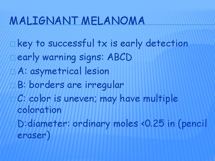 MALIGNANT MELANOMA � key to successful tx is early detection � early warning signs: