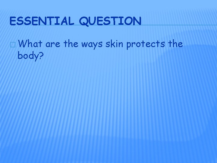 ESSENTIAL QUESTION � What body? are the ways skin protects the 