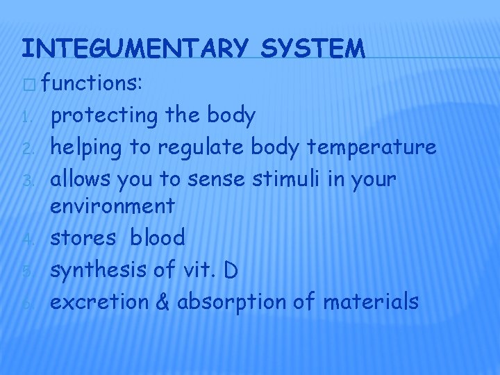 INTEGUMENTARY SYSTEM � functions: 1. 2. 3. 4. 5. 6. protecting the body helping