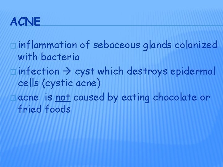 ACNE � inflammation of sebaceous glands colonized with bacteria � infection cyst which destroys