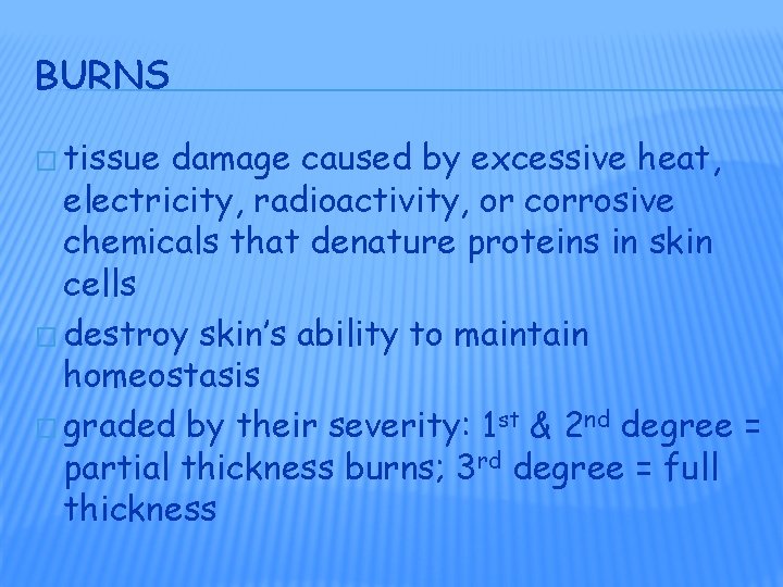 BURNS � tissue damage caused by excessive heat, electricity, radioactivity, or corrosive chemicals that