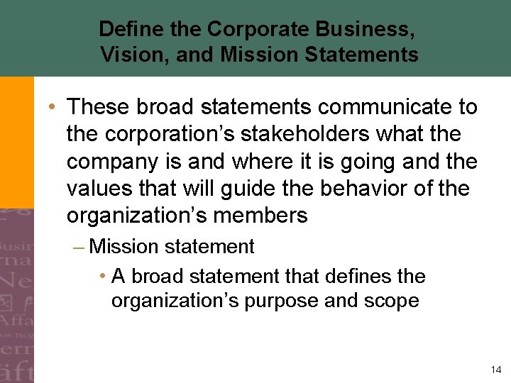 Define the Corporate Business, Vision, and Mission Statements • These broad statements communicate to