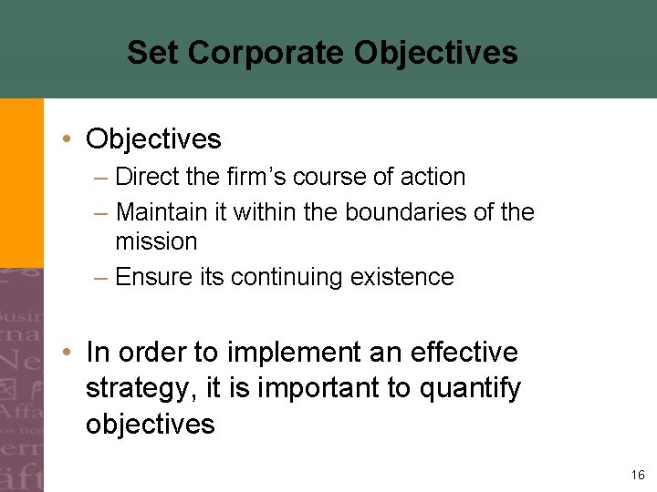 Set Corporate Objectives • Objectives – Direct the firm’s course of action – Maintain