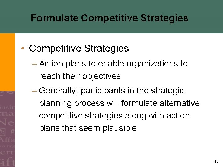 Formulate Competitive Strategies • Competitive Strategies – Action plans to enable organizations to reach