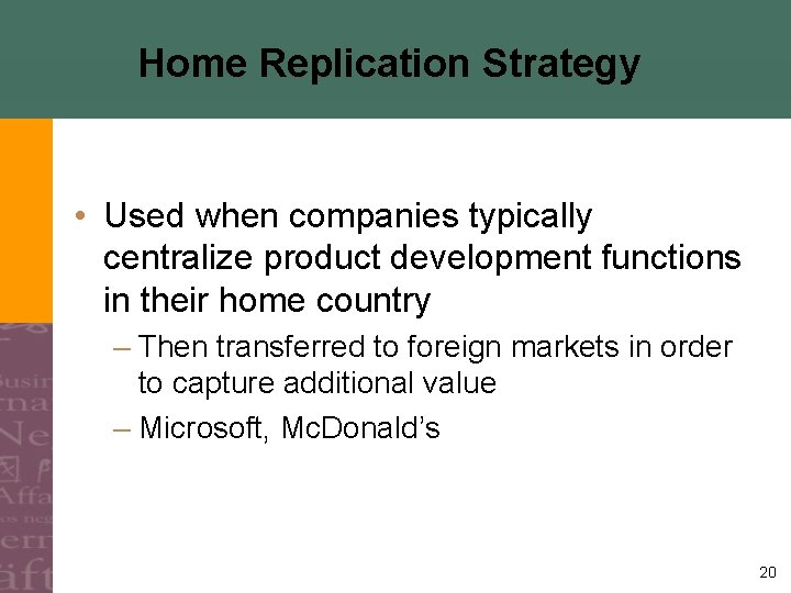 Home Replication Strategy • Used when companies typically centralize product development functions in their