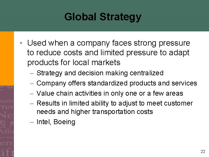 Global Strategy • Used when a company faces strong pressure to reduce costs and