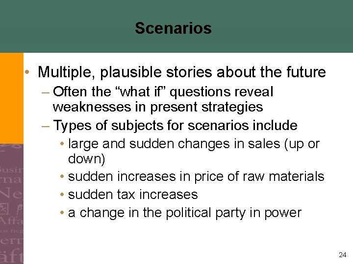 Scenarios • Multiple, plausible stories about the future – Often the “what if” questions