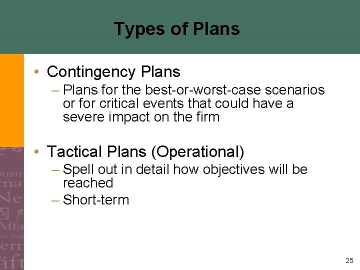 Types of Plans • Contingency Plans – Plans for the best-or-worst-case scenarios or for