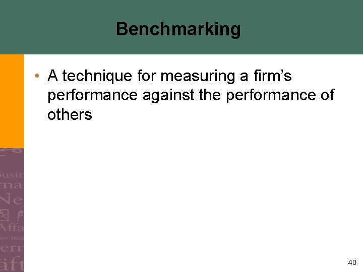 Benchmarking • A technique for measuring a firm’s performance against the performance of others